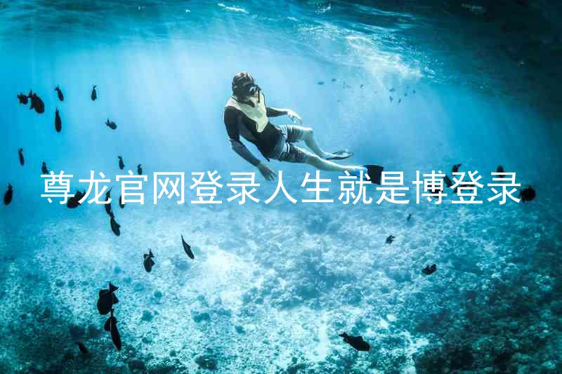 尊龙官网登录人生就是博登录